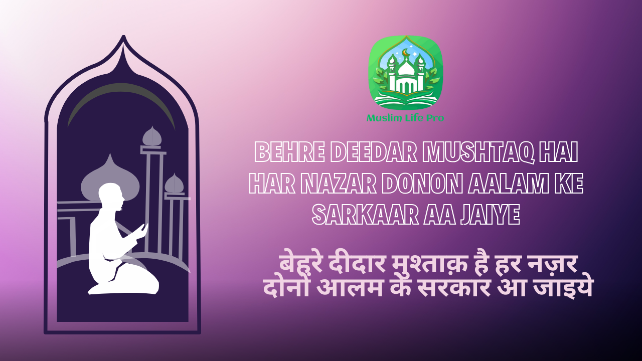 Behre Deedar Mushtaq Hai Har Nazar, Donon Aalam Ke Sarkaar Aa Jaiye / बेहरे दीदार मुश्ताक़ है हर नज़र, दोनों आलम के सरकार आ जाइये