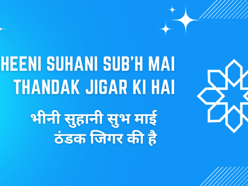 Bheeni Suhani Sub'h Mai Thandak Jigar Ki Hai / भीनी सुहानी सुभ माई ठंडक जिगर की है