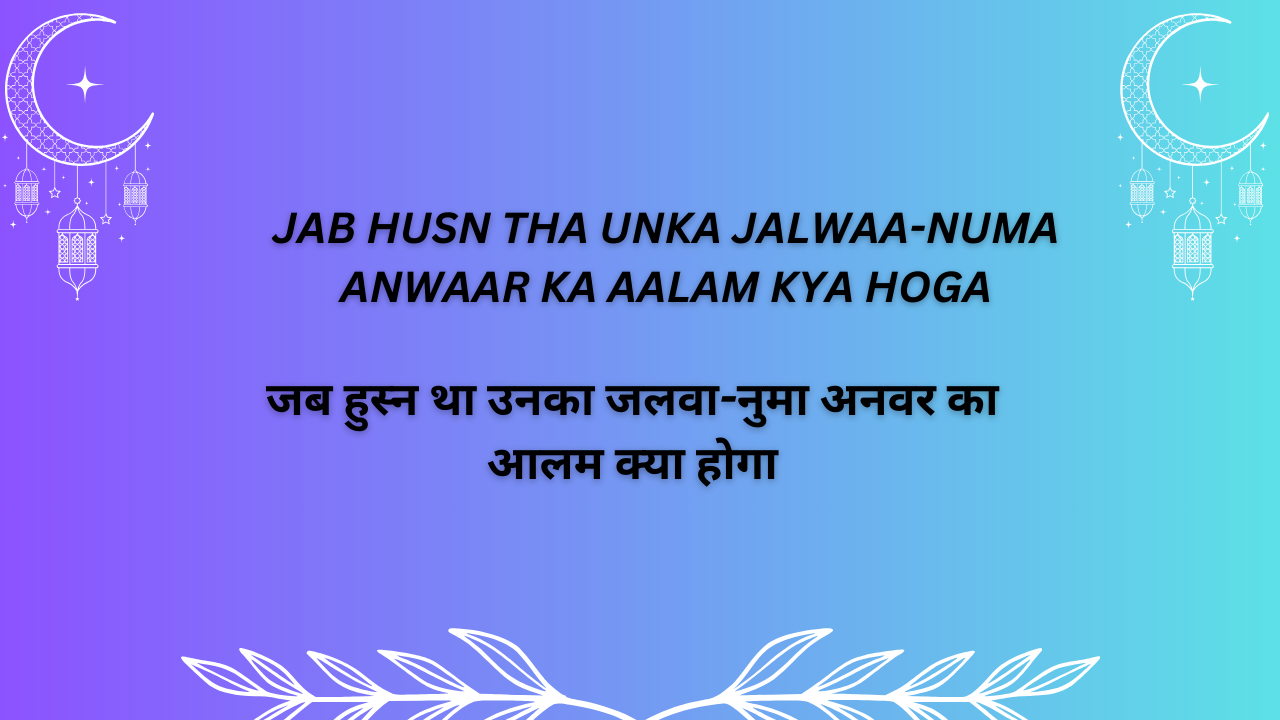 jab husn tha unka jalwaa-numa, anwaar ka 'aalam kya hoga / जब हुस्न था उनका जलवा-नुमा, अनवर का 'आलम क्या होगा'