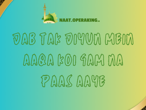Jab Tak Jiyun Mein Aaqa Koi Gam na paas aaye / जब तक जियूं में आक़ा कोई गम न पास आये