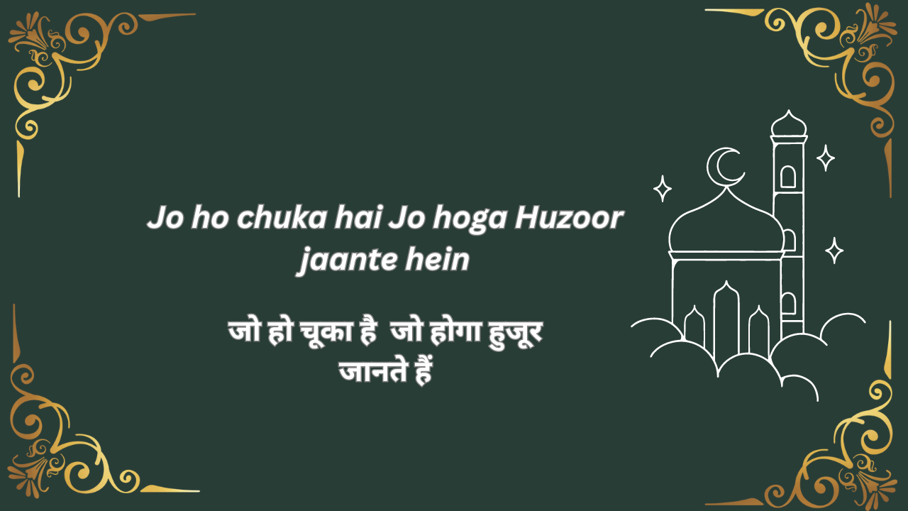 Jo ho chuka hai, Jo hoga Huzoor jaante hein / जो हो चूका है, जो होगा हुजूर जानते हैं