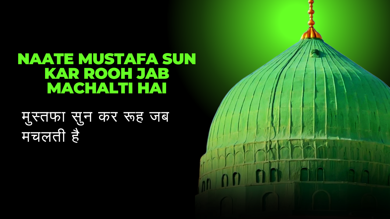 Naate Mustafa Sun kar Rooh Jab Machalti hai /मुस्तफा सुन कर रूह जब मचलती है