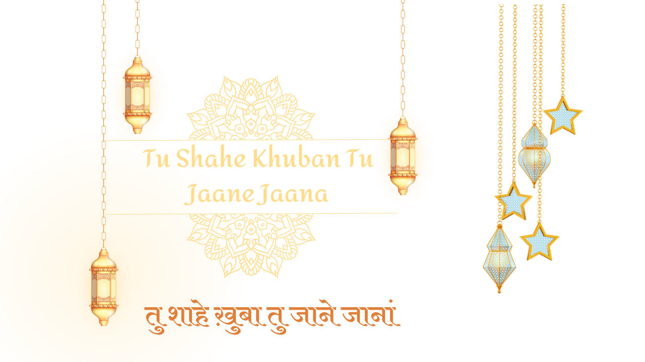 Tu Shahe Khuban Tu Jaane Jaana / तु शाहे ख़ुबा तु जाने जानां