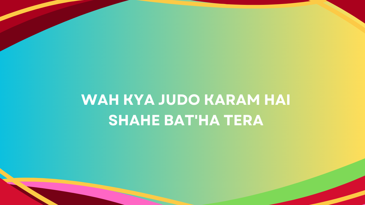 Wah Kya Judo Karam Hai Shahe Bat'ha Tera
