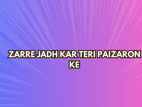 Zarre Jadh Kar Teri Paizaron Ke