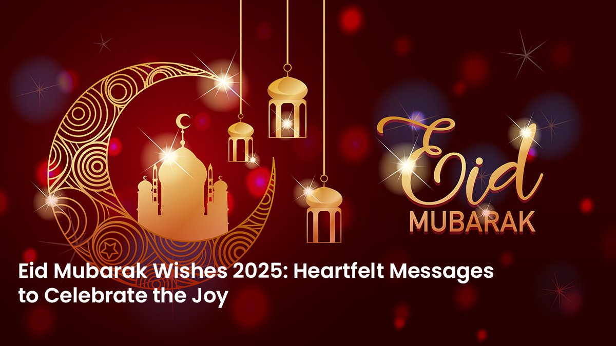 Eid Mubarak Wishes 2025: Heartfelt Messages to Celebrate the Joy
